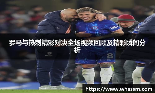 中欧体育罗马与热刺精彩对决全场视频回顾及精彩瞬间分析