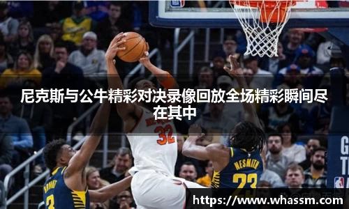 中欧体育尼克斯与公牛精彩对决录像回放全场精彩瞬间尽在其中