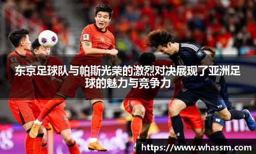 中欧体育东京足球队与帕斯光荣的激烈对决展现了亚洲足球的魅力与竞争力