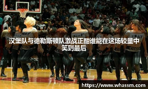 中欧体育汉堡队与德勒斯顿队激战正酣谁能在这场较量中笑到最后